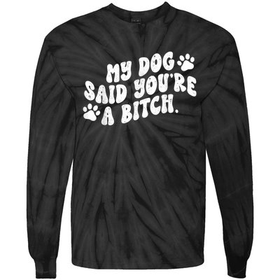 My Dog Said YouRe A Bitch Funny Tie-Dye Long Sleeve Shirt