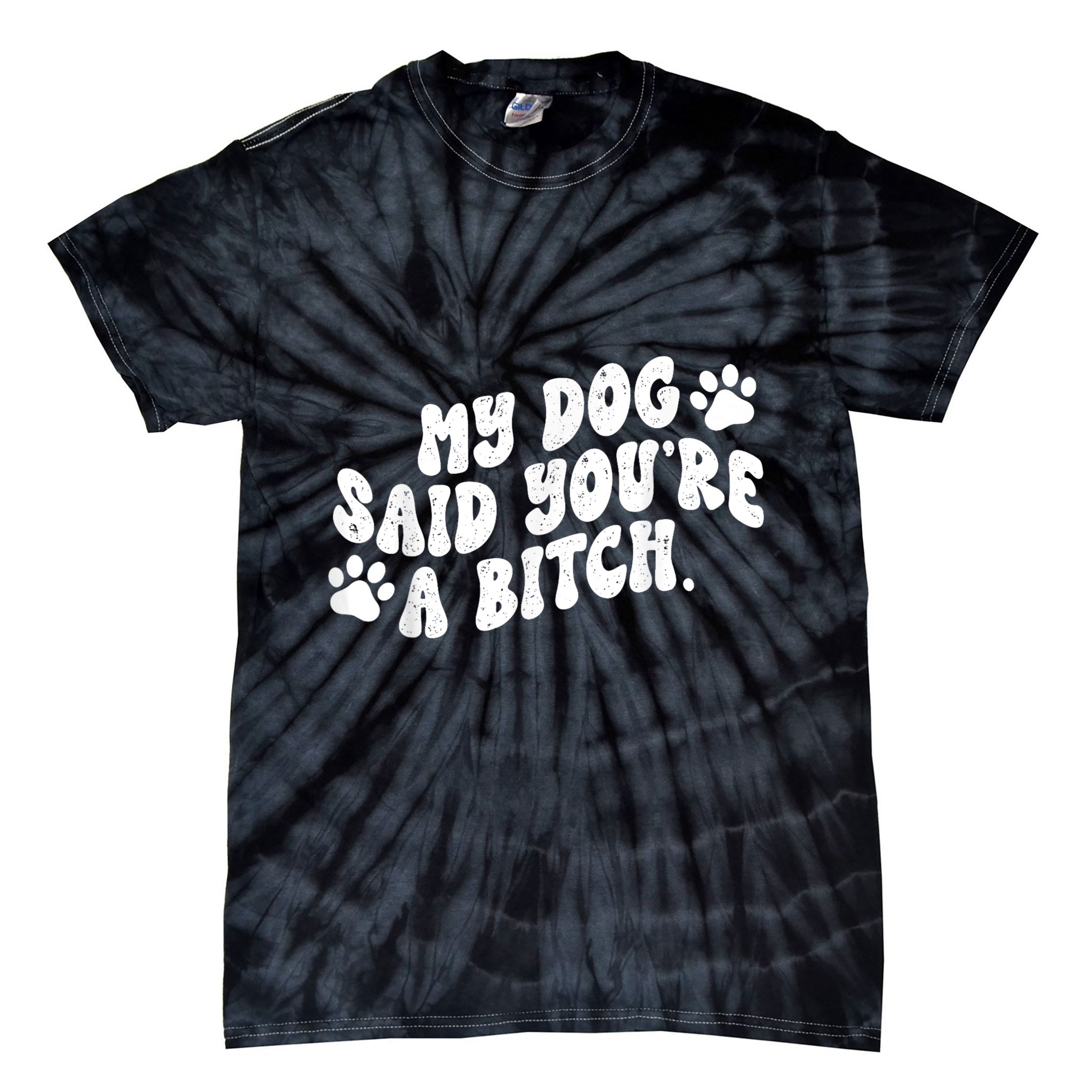 My Dog Said YouRe A Bitch Funny Tie-Dye T-Shirt