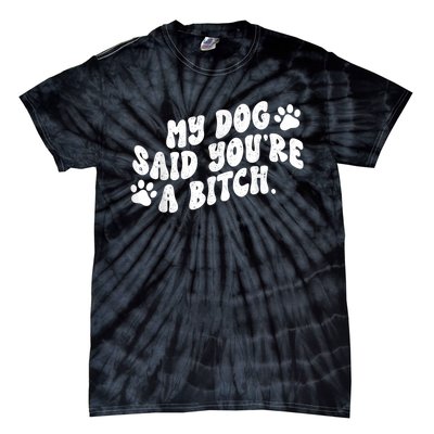 My Dog Said YouRe A Bitch Funny Tie-Dye T-Shirt