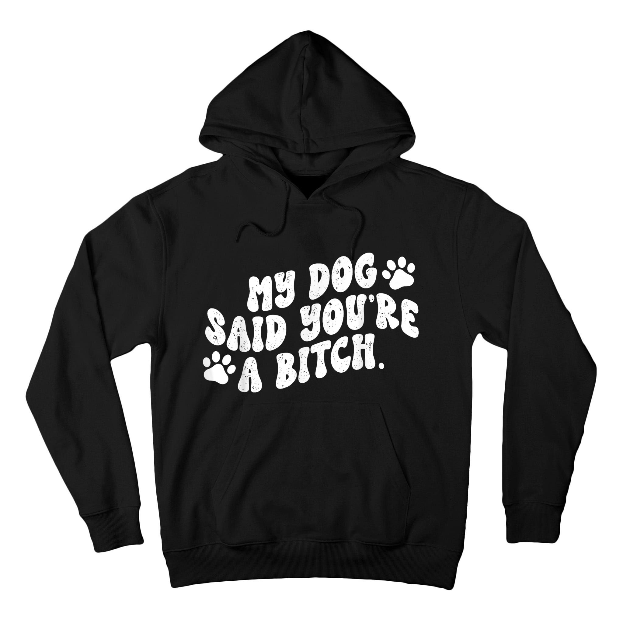 My Dog Said YouRe A Bitch Funny Tall Hoodie