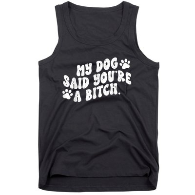 My Dog Said YouRe A Bitch Funny Tank Top