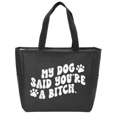 My Dog Said YouRe A Bitch Funny Zip Tote Bag