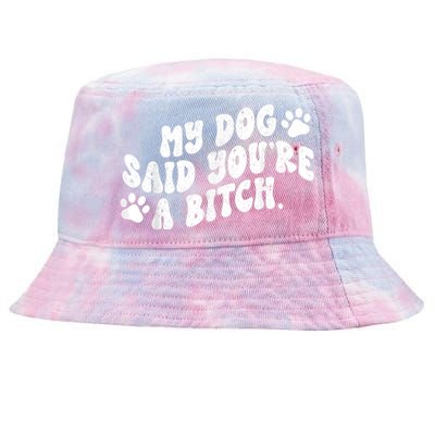 My Dog Said YouRe A Bitch Funny Tie-Dyed Bucket Hat