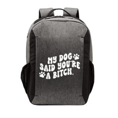 My Dog Said YouRe A Bitch Funny Vector Backpack