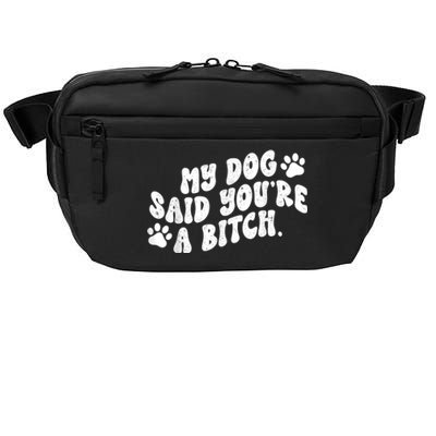 My Dog Said YouRe A Bitch Funny Crossbody Pack