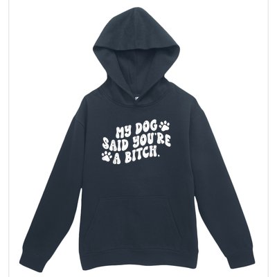 My Dog Said YouRe A Bitch Funny Urban Pullover Hoodie