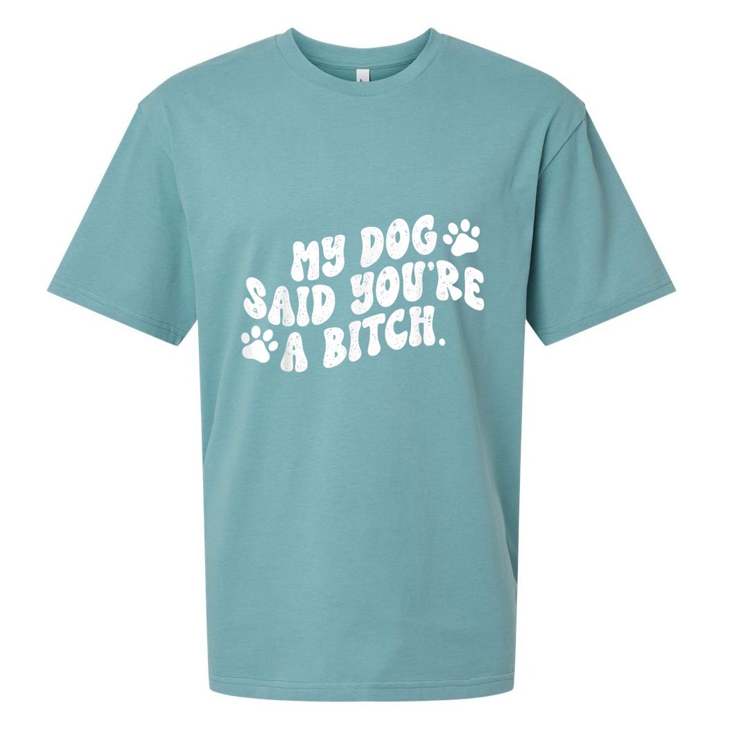 My Dog Said YouRe A Bitch Funny Sueded Cloud Jersey T-Shirt