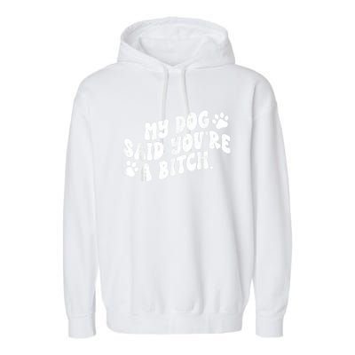 My Dog Said YouRe A Bitch Funny Garment-Dyed Fleece Hoodie