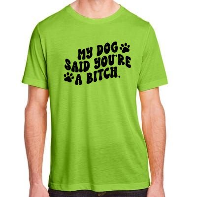 My Dog Said Youre A Bitch Funny Adult ChromaSoft Performance T-Shirt