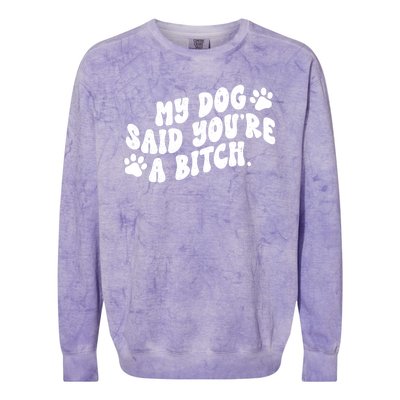 My Dog Said Youre A Bitch Funny Colorblast Crewneck Sweatshirt