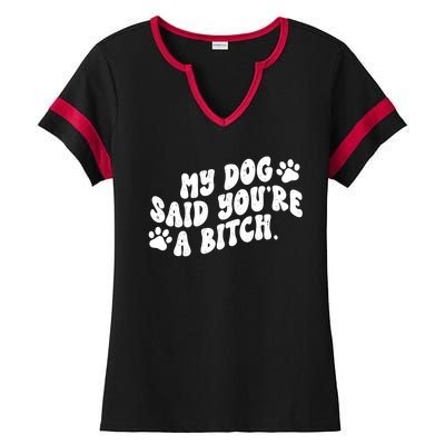 My Dog Said Youre A Bitch Funny Ladies Halftime Notch Neck Tee