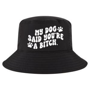 My Dog Said Youre A Bitch Funny Cool Comfort Performance Bucket Hat