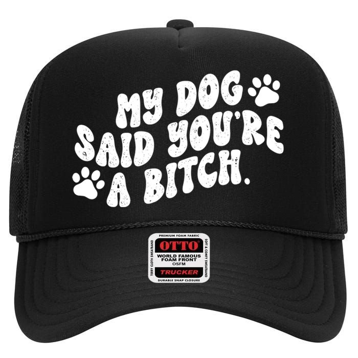 My Dog Said Youre A Bitch Funny High Crown Mesh Back Trucker Hat