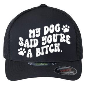 My Dog Said Youre A Bitch Funny Flexfit Unipanel Trucker Cap