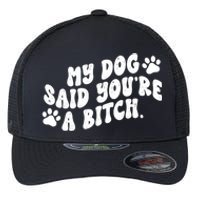 My Dog Said Youre A Bitch Funny Flexfit Unipanel Trucker Cap