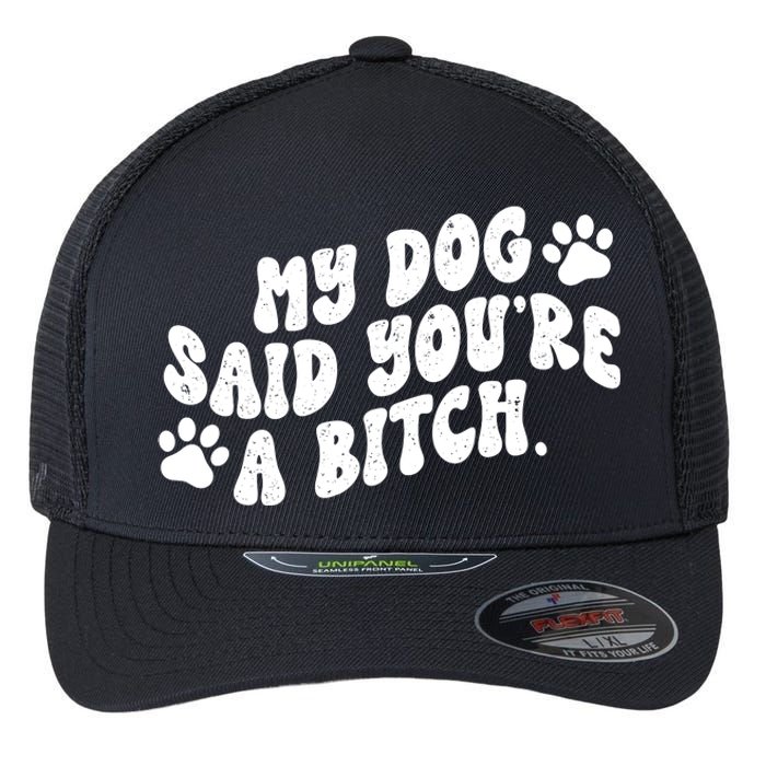 My Dog Said Youre A Bitch Funny Flexfit Unipanel Trucker Cap