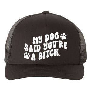 My Dog Said Youre A Bitch Funny Yupoong Adult 5-Panel Trucker Hat