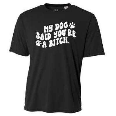 My Dog Said Youre A Bitch Funny Cooling Performance Crew T-Shirt