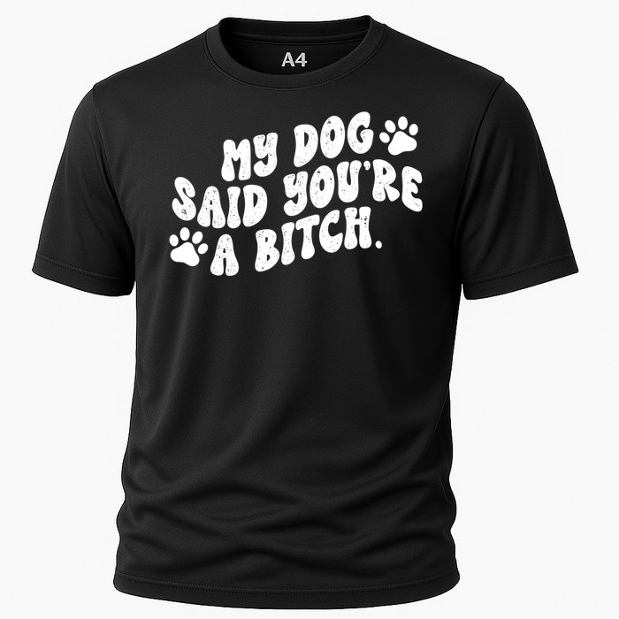 My Dog Said Youre A Bitch Funny Cooling Performance Crew T-Shirt