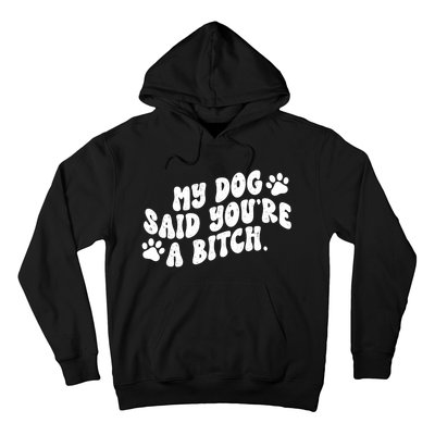 My Dog Said Youre A Bitch Funny Hoodie