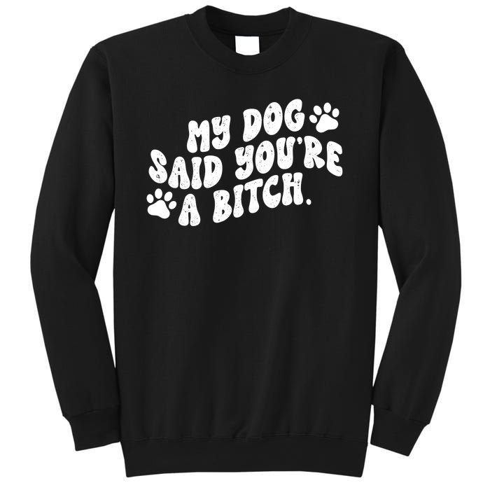 My Dog Said Youre A Bitch Funny Sweatshirt