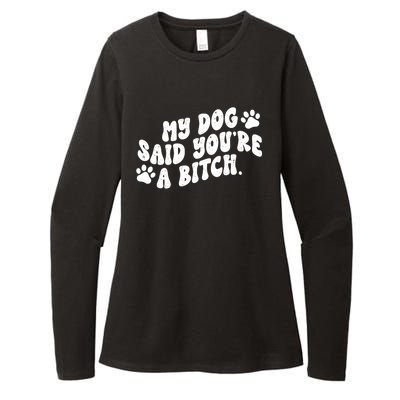 My Dog Said Youre A Bitch Funny Womens CVC Long Sleeve Shirt