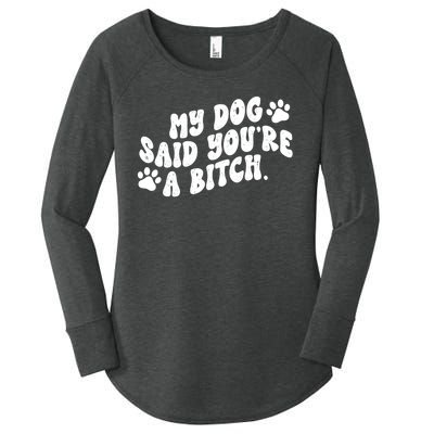 My Dog Said Youre A Bitch Funny Women's Perfect Tri Tunic Long Sleeve Shirt