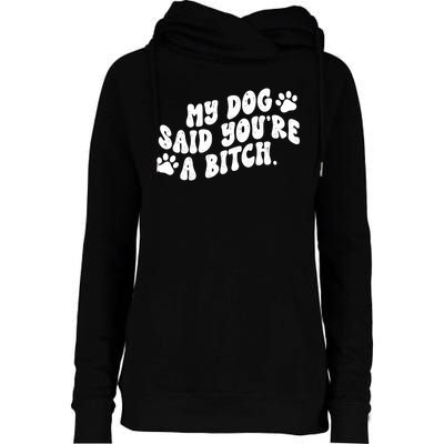 My Dog Said Youre A Bitch Funny Womens Funnel Neck Pullover Hood