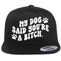 My Dog Said Youre A Bitch Funny Flat Bill Trucker Hat