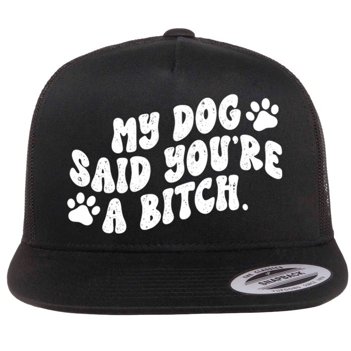 My Dog Said Youre A Bitch Funny Flat Bill Trucker Hat