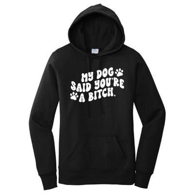 My Dog Said Youre A Bitch Funny Women's Pullover Hoodie