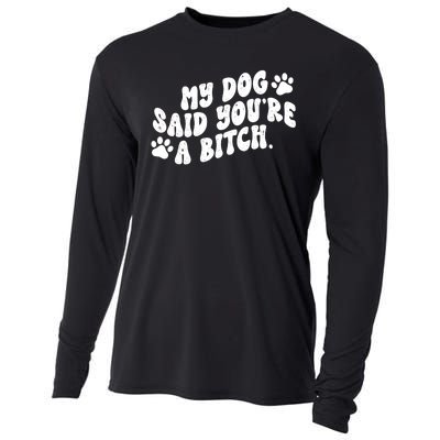 My Dog Said Youre A Bitch Funny Cooling Performance Long Sleeve Crew