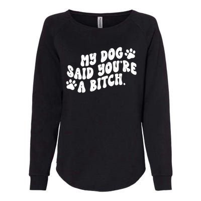 My Dog Said Youre A Bitch Funny Womens California Wash Sweatshirt