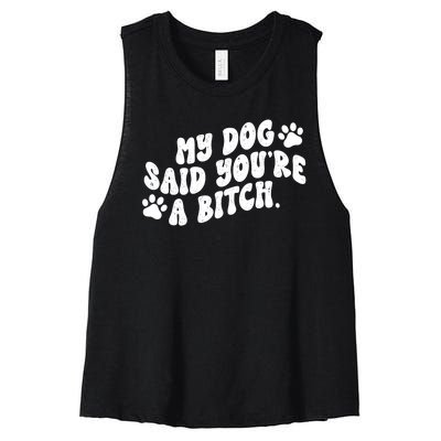 My Dog Said Youre A Bitch Funny Women's Racerback Cropped Tank