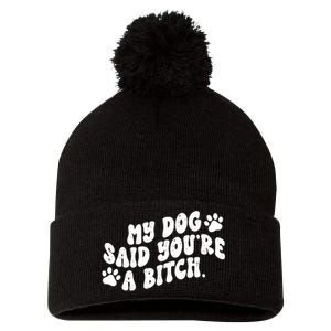 My Dog Said Youre A Bitch Funny Pom Pom 12in Knit Beanie