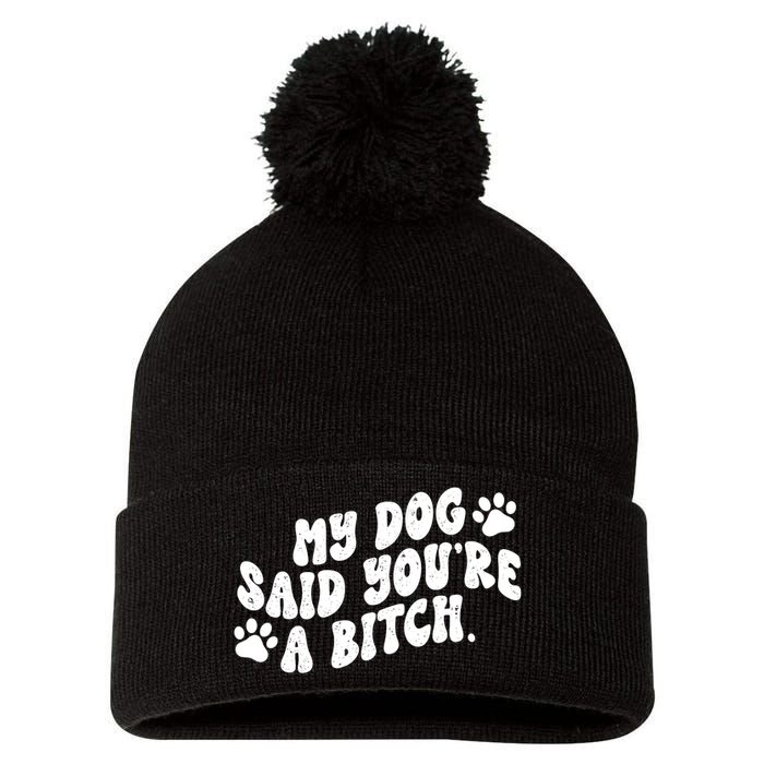 My Dog Said Youre A Bitch Funny Pom Pom 12in Knit Beanie