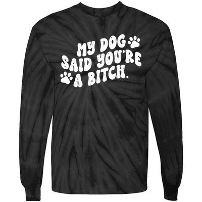 My Dog Said Youre A Bitch Funny Tie-Dye Long Sleeve Shirt