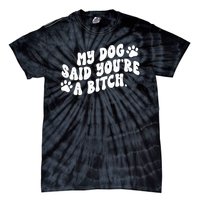 My Dog Said Youre A Bitch Funny Tie-Dye T-Shirt