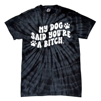 My Dog Said Youre A Bitch Funny Tie-Dye T-Shirt