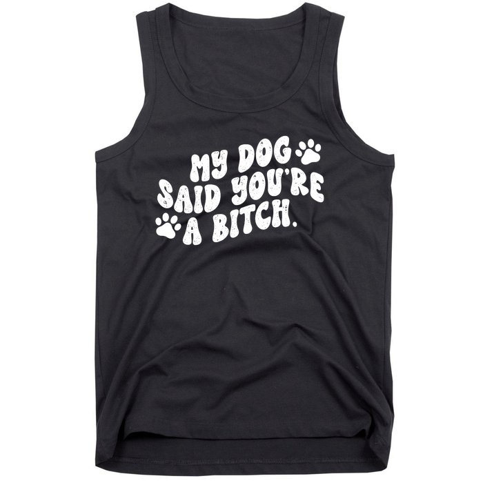 My Dog Said Youre A Bitch Funny Tank Top