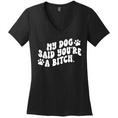 My Dog Said Youre A Bitch Funny Women's V-Neck T-Shirt