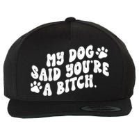 My Dog Said Youre A Bitch Funny Wool Snapback Cap