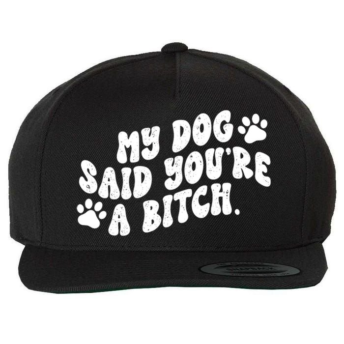 My Dog Said Youre A Bitch Funny Wool Snapback Cap