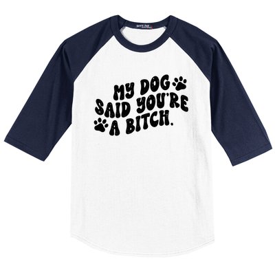 My Dog Said Youre A Bitch Funny Baseball Sleeve Shirt