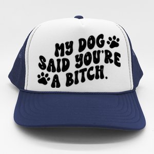 My Dog Said Youre A Bitch Funny Trucker Hat