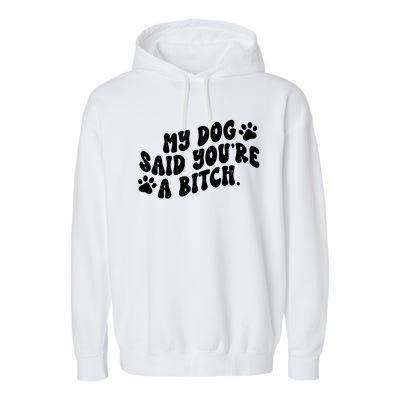 My Dog Said Youre A Bitch Funny Garment-Dyed Fleece Hoodie