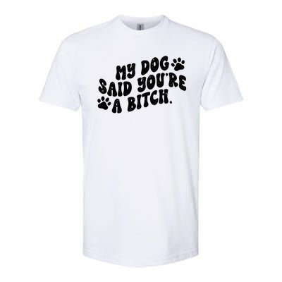 My Dog Said Youre A Bitch Funny Softstyle CVC T-Shirt