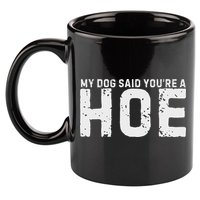My Dog Said YouRe A Hoe Funny Saying V Neck 11oz C Handle Ceramic Mug