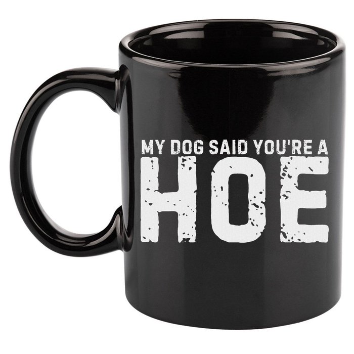 My Dog Said YouRe A Hoe Funny Saying V Neck 11oz C Handle Ceramic Mug