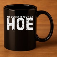 My Dog Said YouRe A Hoe Funny Saying V Neck 11oz C Handle Ceramic Mug